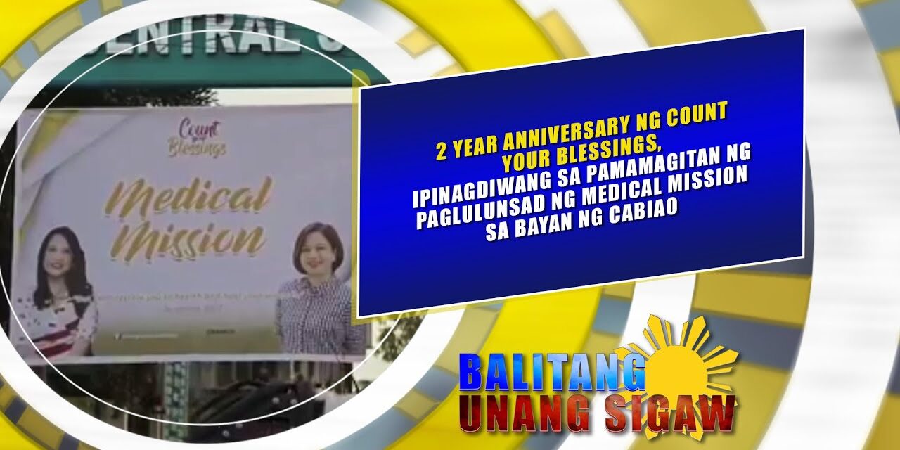 2 YEAR ANNIVERSARY NG COUNT YOUR BLESSINGS, IPINAGDIWANG SA PAMAMAGITAN NG PAGLULUNSAD NG MEDICAL MISSION SA BAYAN NG CABIAO