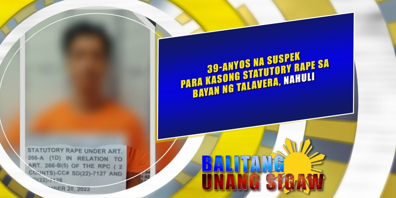 39 anyos na suspek para sa kasong statutory rape huli sa bayan ng Talavera