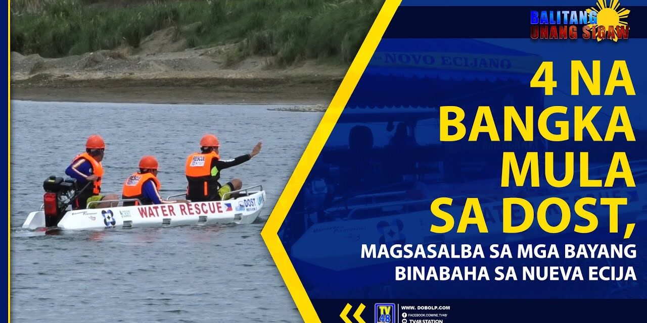 4 NA BANGKA MULA SA DOST, MAGSASALBA SA MGA BAYANG BINABAHA SA NUEVA ECIJA