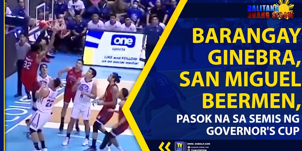 BARANGAY GINEBRA, SAN MIGUEL BEERMEN, PASOK NA SA SEMIS NG GOVERNOR’S CUP