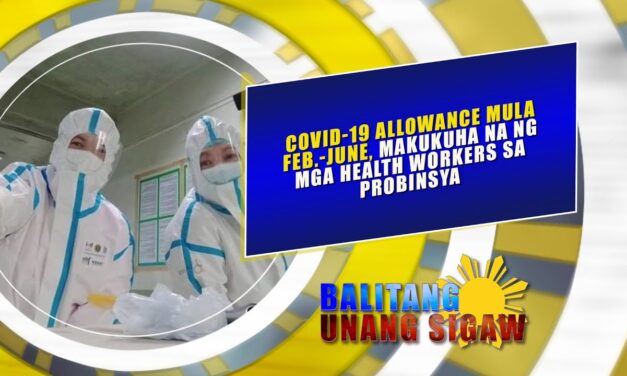 COVID-19 ALLOWANCE MULA FEB.-JUNE, MAKUKUHA NA NG MGA HEALTH WORKERS SA PROBINSYA