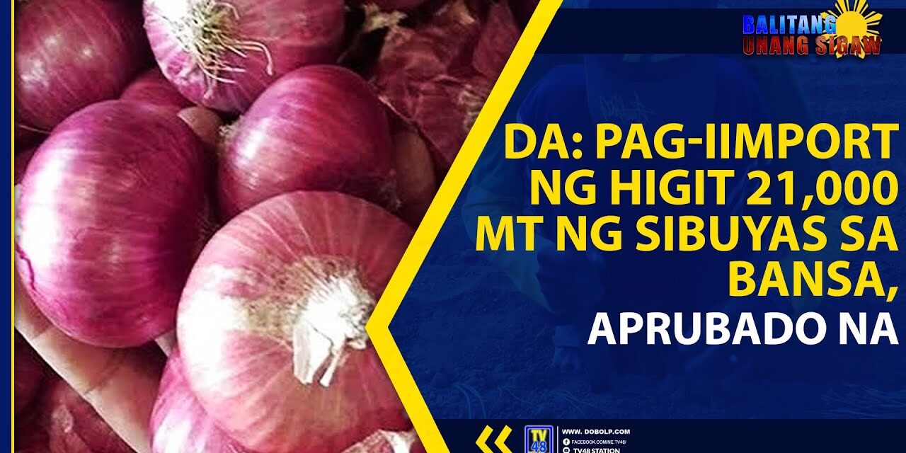 DA: PAG-IIMPORT NG HIGIT 21,000 MT NG SIBUYAS SA BANSA, APRUBADO NA