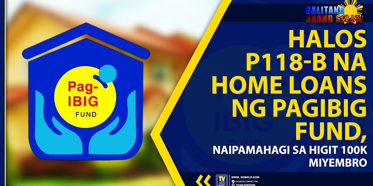 HALOS P118-B NA HOME LOANS NG PAGIBIG FUND, NAIPAMAHAGI SA HIGIT 100K MIYEMBRO