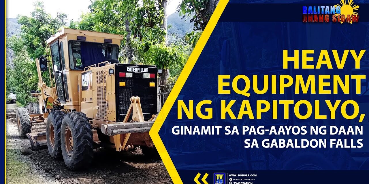 HEAVY EQUIPMENT NG KAPITOLYO, GINAMIT SA PAG-AAYOS NG DAAN SA GABALDON FALLS