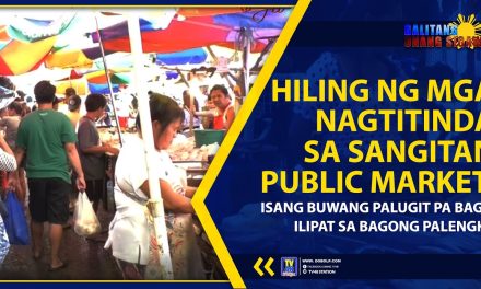 HILING NG MGA NAGTITINDA SA SANGITAN PUBLIC MARKET, ISANG BUWANG PALUGIT PA BAGO ILIPAT SA BAGONG PALENGKE