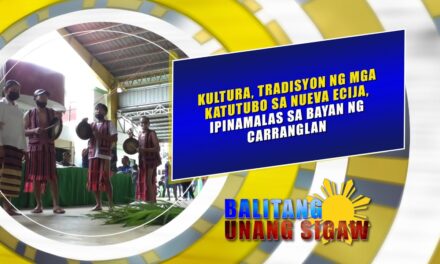 KULTURA, TRADISYON NG MGA KATUTUBO SA NUEVA ECIJA, IPINAMALAS SA BAYAN NG CARRANGLAN