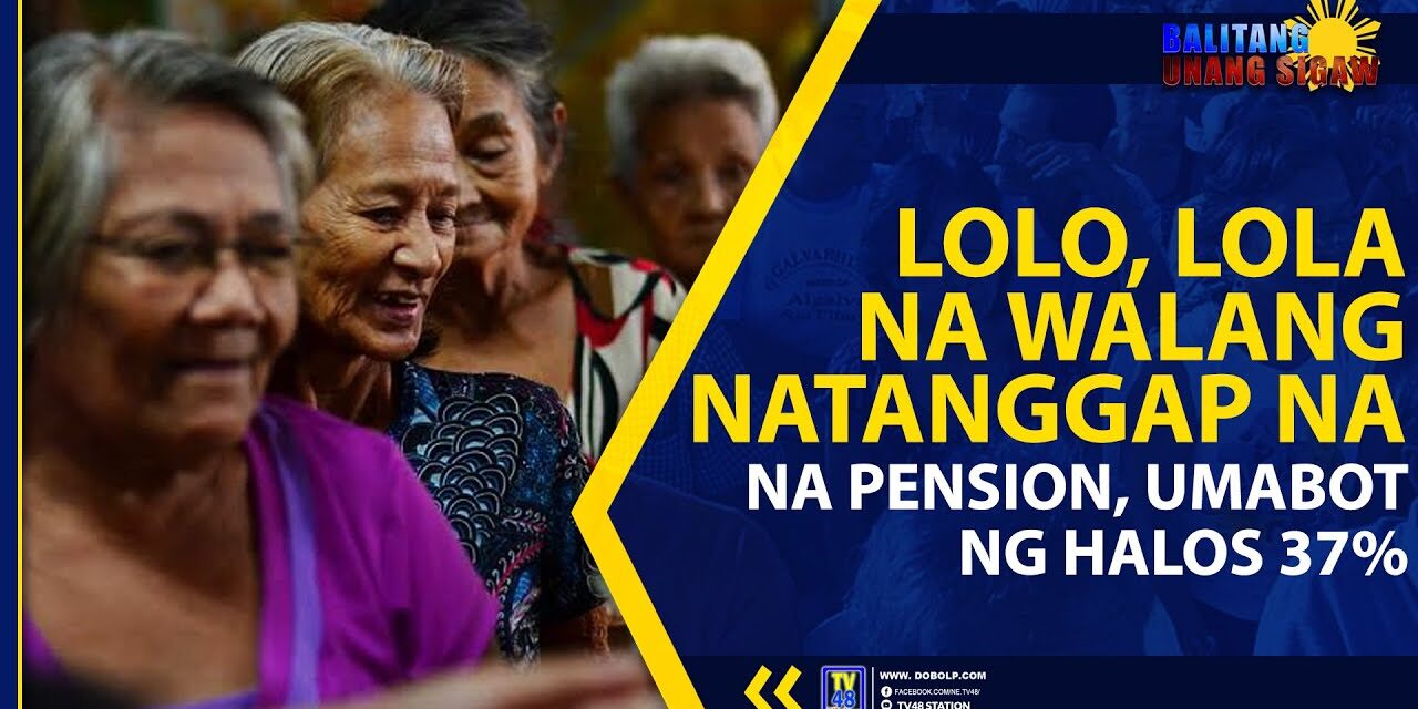 LOLO, LOLA NA WALANG NATANGGAP NA PENSION, UMABOT NG HALOS 37%