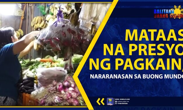 MATAAS NA PRESYO NG PAGKAIN, NARARANASAN SA BUONG MUNDO