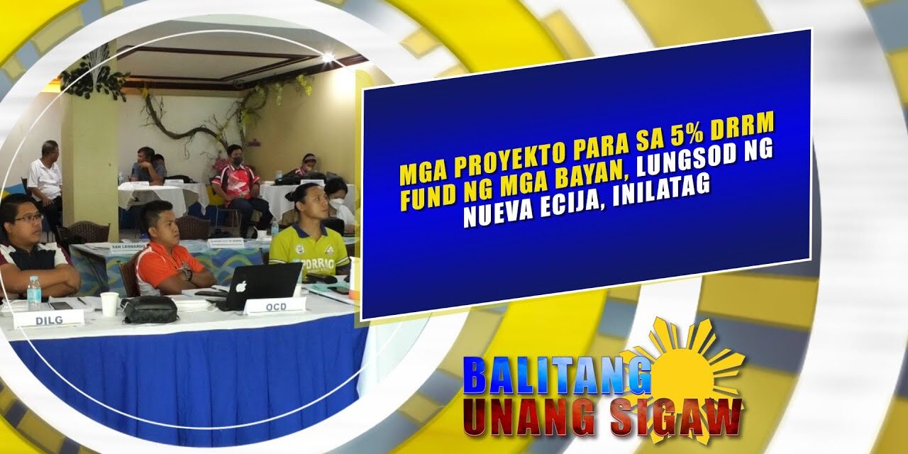 MGA PROYEKTO PARA SA 5% DRRM FUND NG MGA BAYAN, LUNGSOD NG NUEVA ECIJA, INILATAG