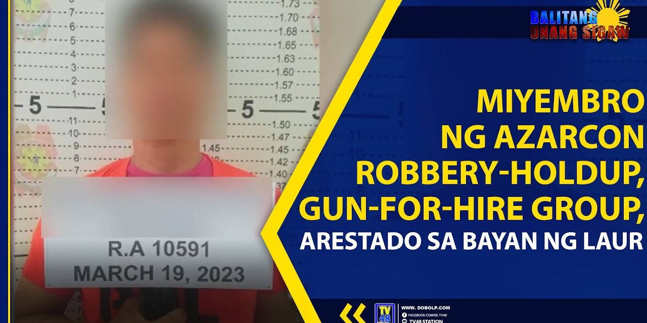 MIYEMBRO NG AZARCON ROBBERY-HOLDUP, GUN-FOR-HIRE GROUP, ARESTADO SA BAYAN NG LAUR