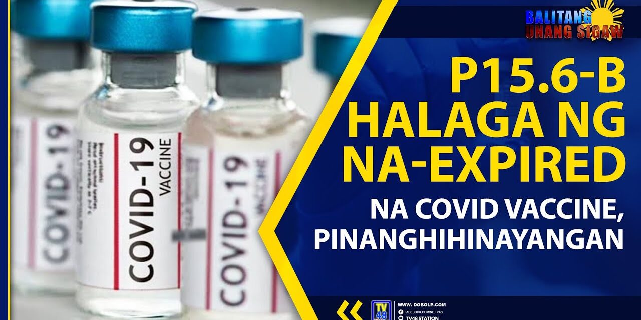 P15.6-B HALAGA NG NA-EXPIRED NA COVID VACCINE, PINANGHIHINAYANGAN