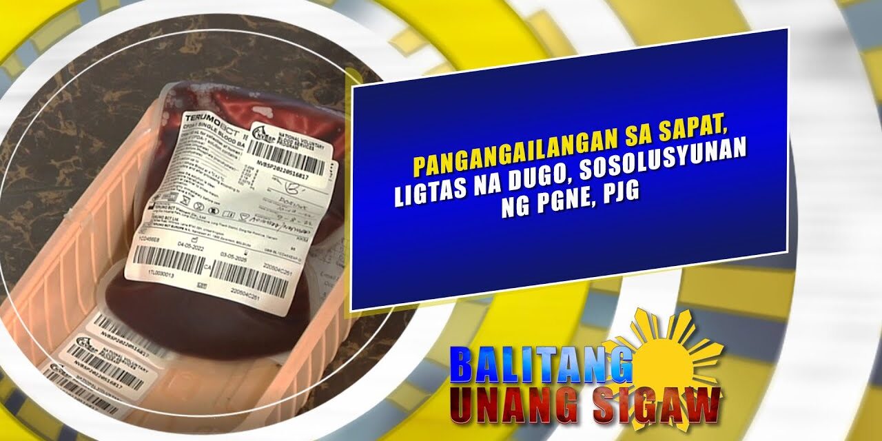PANGANGAILANGAN SA SAPAT, LIGTAS NA DUGO, SOSOLUSYUNAN NG PGNE, PJG