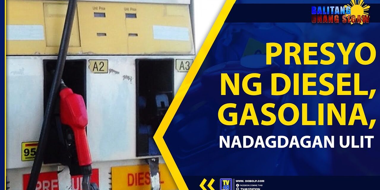 PRESYO NG DIESEL, GASOLINA, NADAGDAGAN ULIT