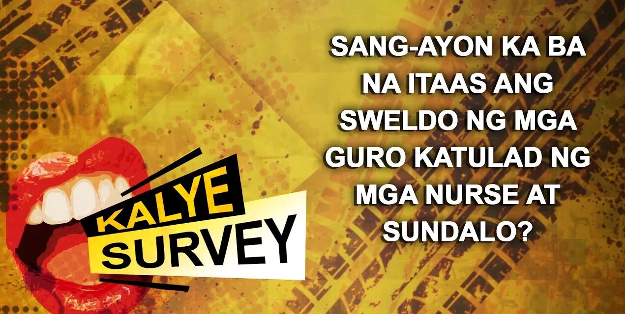 SANG-AYON KA BA NA ITAAS ANG SWELDO NG MGA GURO KATULAD NG MGA NURSE AT SUNDALO?